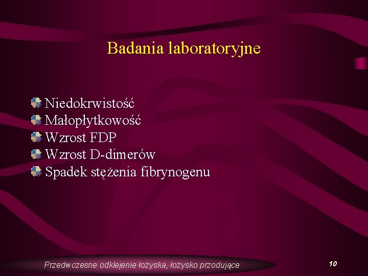 Badania laboratoryjne Niedokrwistość Małopłytkowość Wzrost FDP Wzrost D-dimerów Spadek stężenia fibrynogenu Przedwczesne odklejenie łożyska,