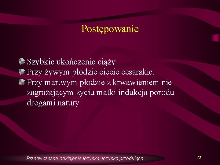 Postępowanie Szybkie ukończenie ciąży Przy żywym płodzie cięcie cesarskie. Przy martwym płodzie z krwawieniem