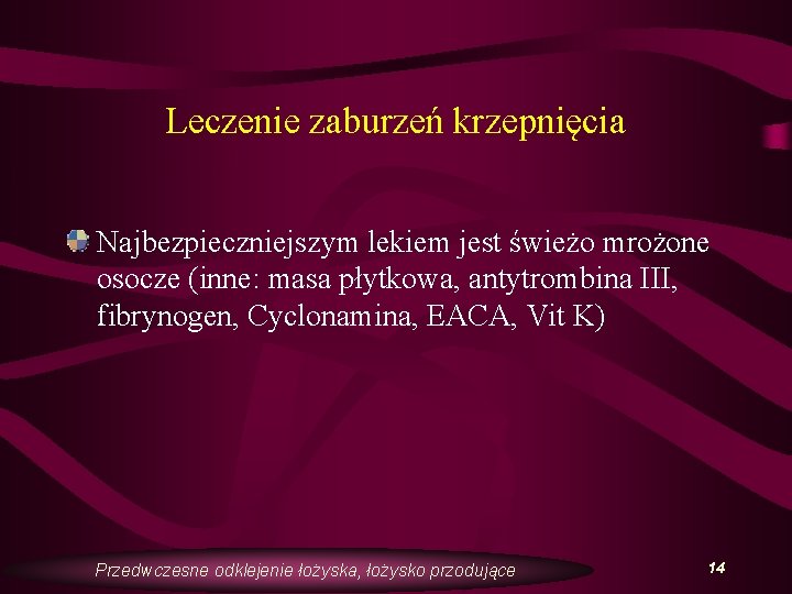 Leczenie zaburzeń krzepnięcia Najbezpieczniejszym lekiem jest świeżo mrożone osocze (inne: masa płytkowa, antytrombina III,