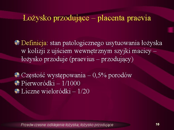 Łożysko przodujące – placenta praevia Definicja: stan patologicznego usytuowania łożyska w kolizji z ujściem
