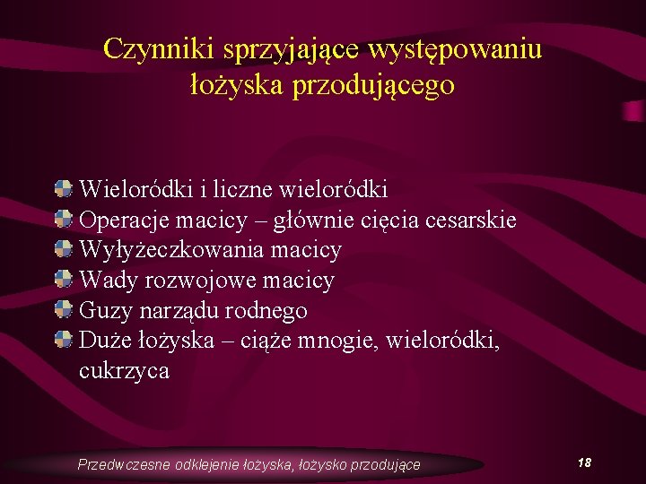 Czynniki sprzyjające występowaniu łożyska przodującego Wieloródki i liczne wieloródki Operacje macicy – głównie cięcia