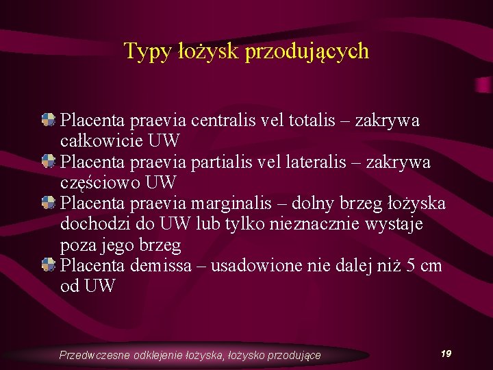 Typy łożysk przodujących Placenta praevia centralis vel totalis – zakrywa całkowicie UW Placenta praevia