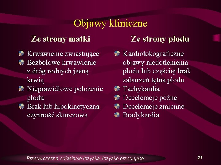 Objawy kliniczne Ze strony matki Krwawienie zwiastujące Bezbólowe krwawienie z dróg rodnych jasną krwią