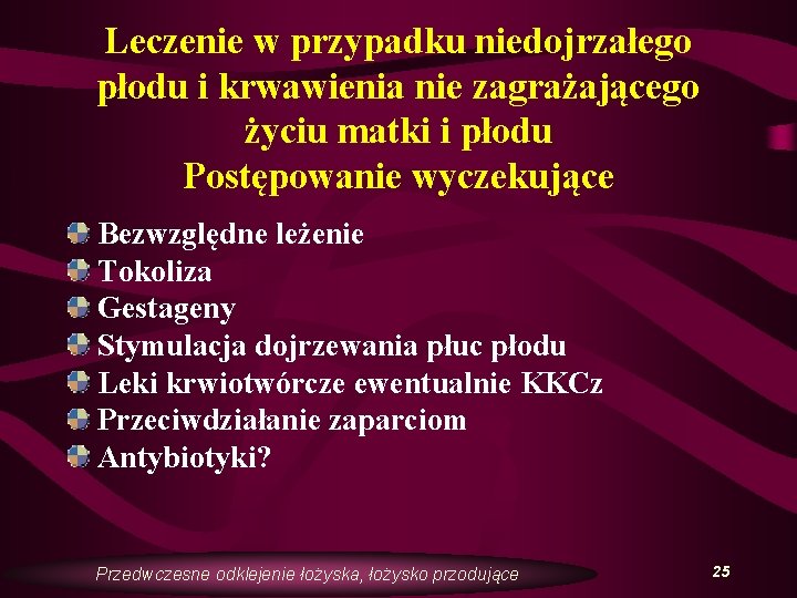 Leczenie w przypadku niedojrzałego płodu i krwawienia nie zagrażającego życiu matki i płodu Postępowanie