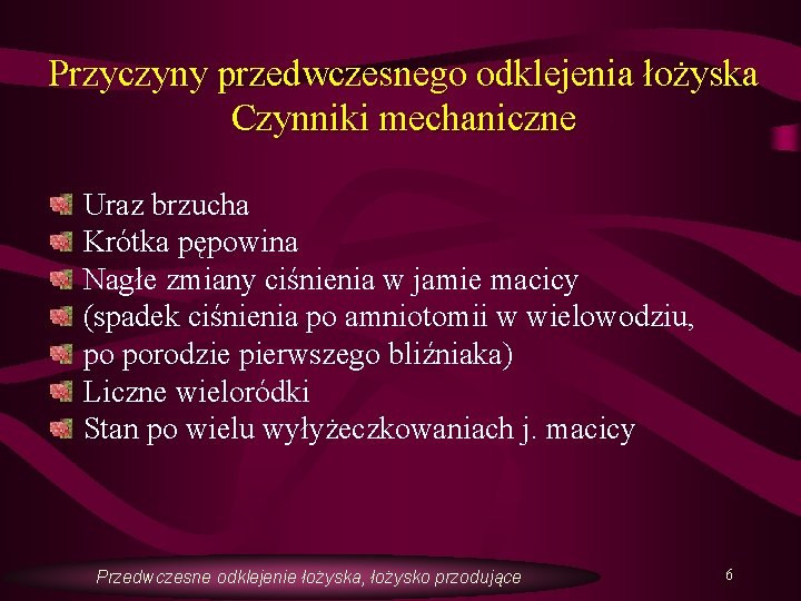 Przyczyny przedwczesnego odklejenia łożyska Czynniki mechaniczne Uraz brzucha Krótka pępowina Nagłe zmiany ciśnienia w