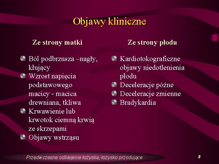 Objawy kliniczne Ze strony matki Ból podbrzusza –nagły, kłujący Wzrost napięcia podstawowego macicy -