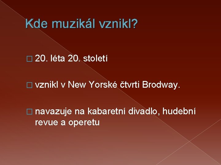 Kde muzikál vznikl? � 20. léta 20. století � vznikl v New Yorské čtvrti