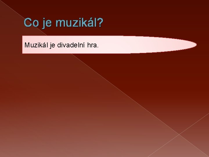 Co je muzikál? Muzikál je divadelní hra. 