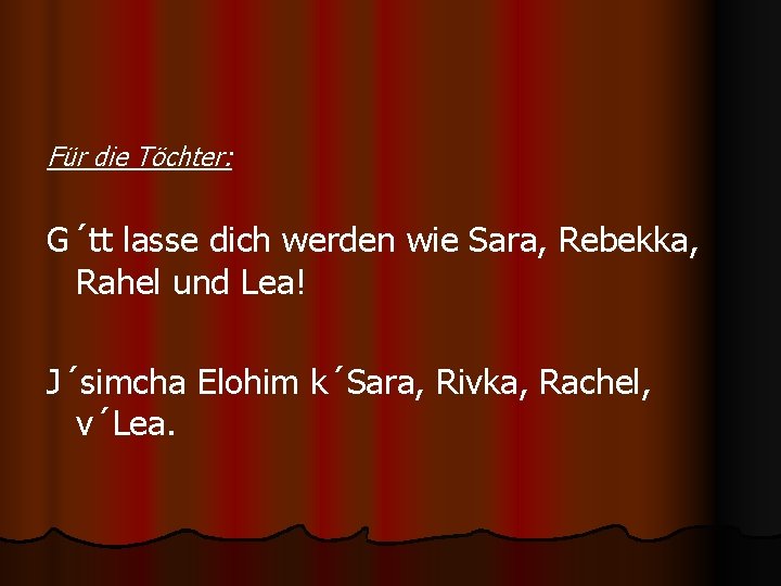 Für die Töchter: G´tt lasse dich werden wie Sara, Rebekka, Rahel und Lea! J´simcha