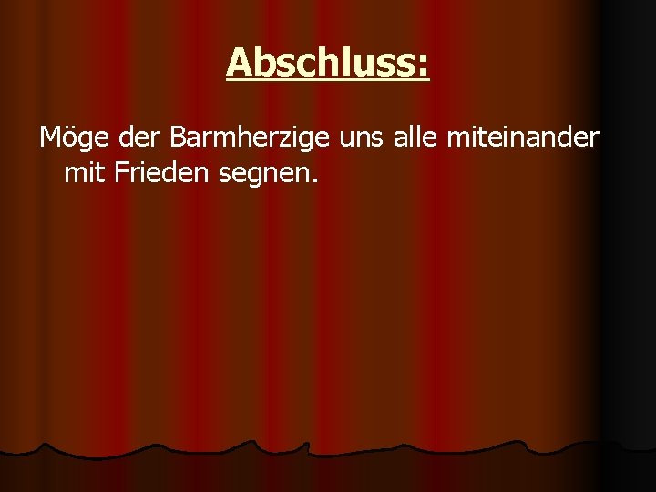 Abschluss: Möge der Barmherzige uns alle miteinander mit Frieden segnen. 