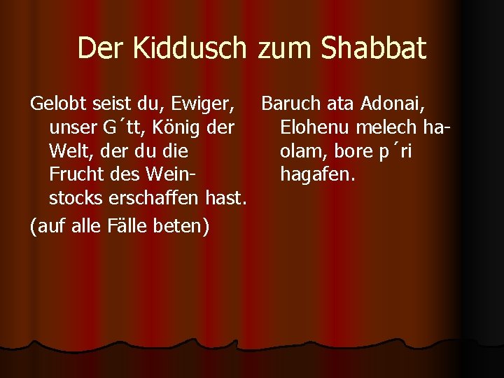 Der Kiddusch zum Shabbat Gelobt seist du, Ewiger, Baruch ata Adonai, unser G´tt, König