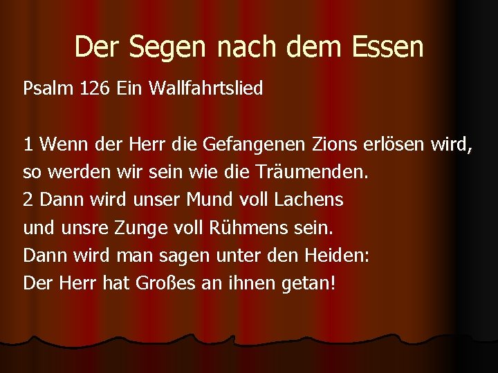 Der Segen nach dem Essen Psalm 126 Ein Wallfahrtslied 1 Wenn der Herr die