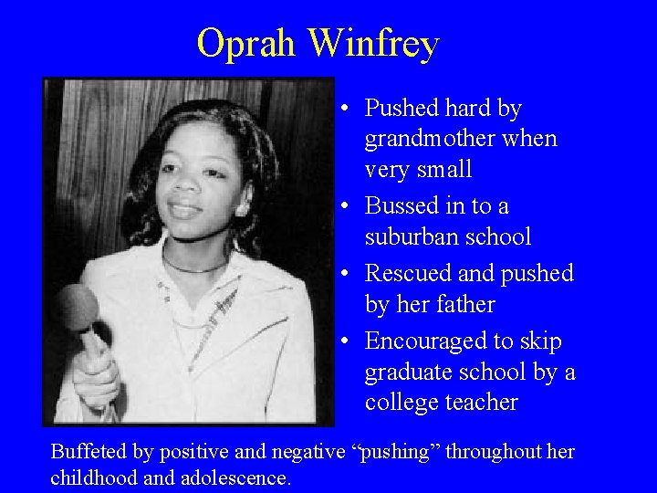 Oprah Winfrey • Pushed hard by grandmother when very small • Bussed in to