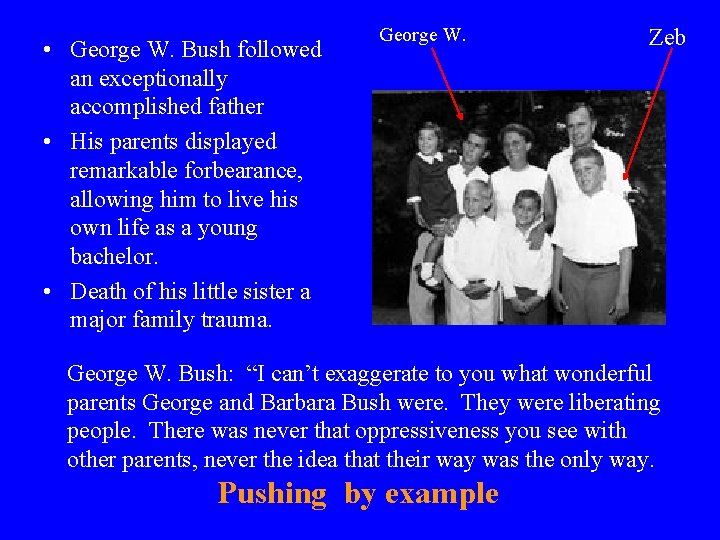  • George W. Bush followed an exceptionally accomplished father • His parents displayed