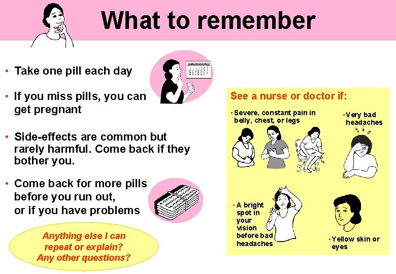What to remember • Take one pill each day • If you miss pills,
