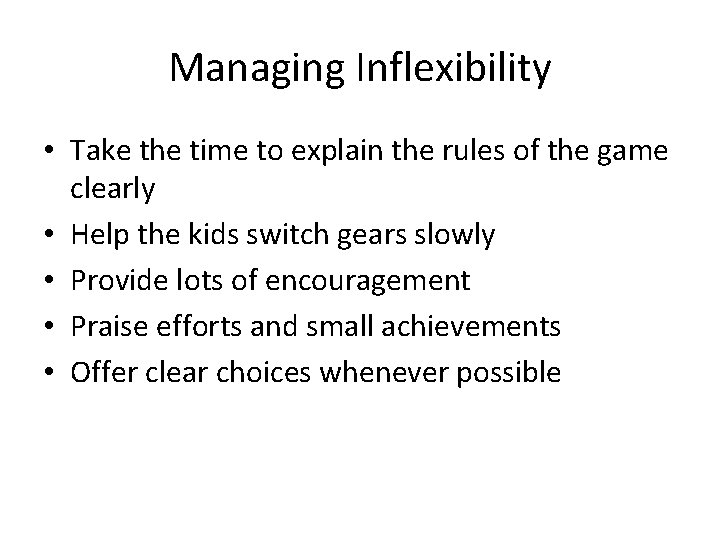 Managing Inflexibility • Take the time to explain the rules of the game clearly