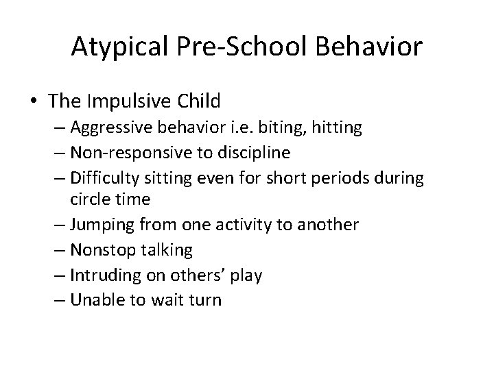Atypical Pre-School Behavior • The Impulsive Child – Aggressive behavior i. e. biting, hitting