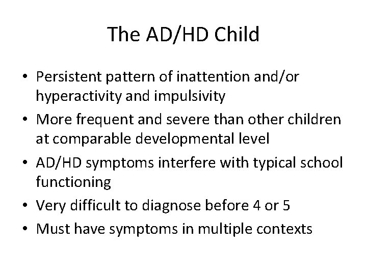 The AD/HD Child • Persistent pattern of inattention and/or hyperactivity and impulsivity • More