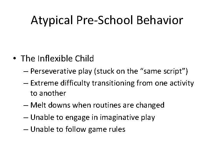 Atypical Pre-School Behavior • The Inflexible Child – Perseverative play (stuck on the “same