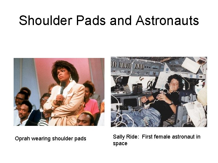 Shoulder Pads and Astronauts Oprah wearing shoulder pads Sally Ride: First female astronaut in