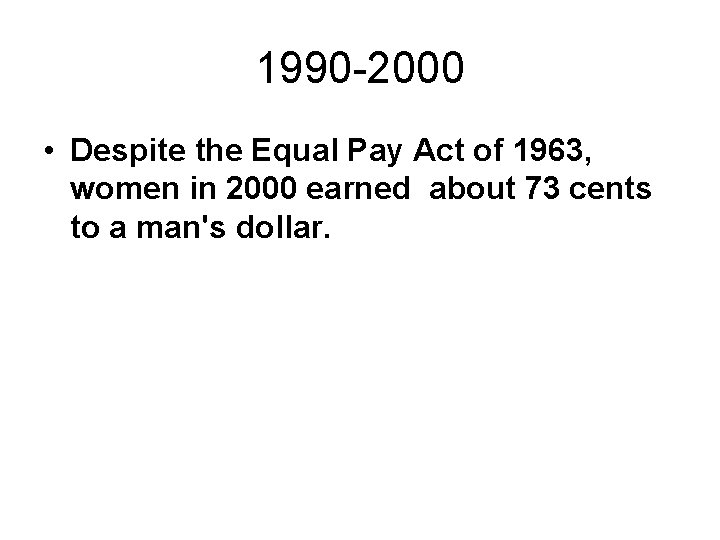 1990 -2000 • Despite the Equal Pay Act of 1963, women in 2000 earned