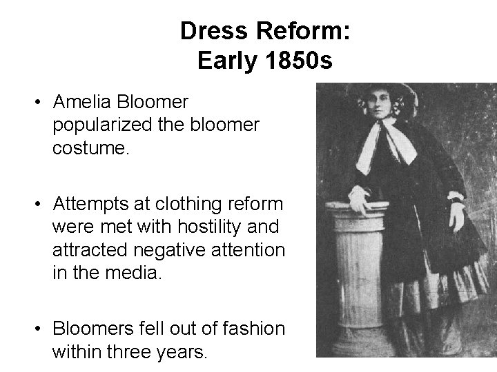 Dress Reform: Early 1850 s • Amelia Bloomer popularized the bloomer costume. • Attempts