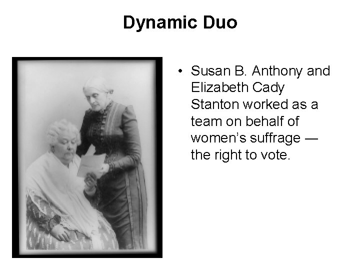 Dynamic Duo • Susan B. Anthony and Elizabeth Cady Stanton worked as a team