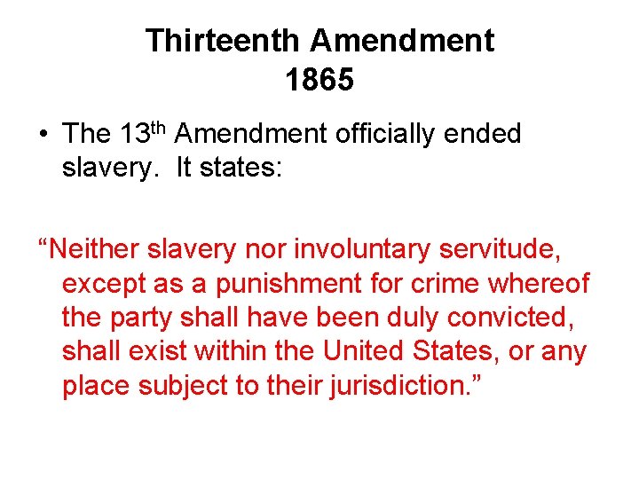 Thirteenth Amendment 1865 • The 13 th Amendment officially ended slavery. It states: “Neither