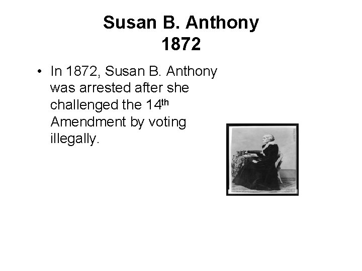 Susan B. Anthony 1872 • In 1872, Susan B. Anthony was arrested after she
