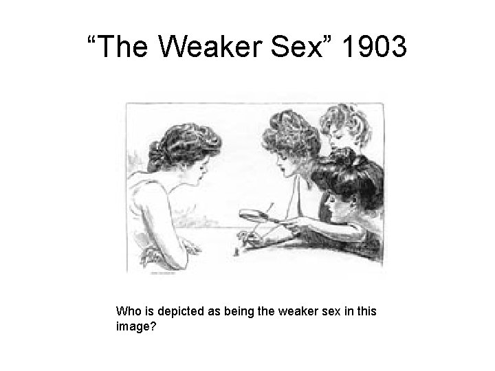 “The Weaker Sex” 1903 Who is depicted as being the weaker sex in this