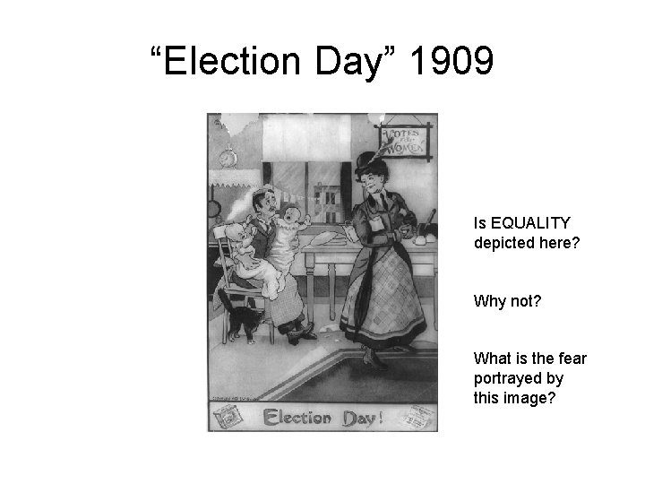 “Election Day” 1909 Is EQUALITY depicted here? Why not? What is the fear portrayed