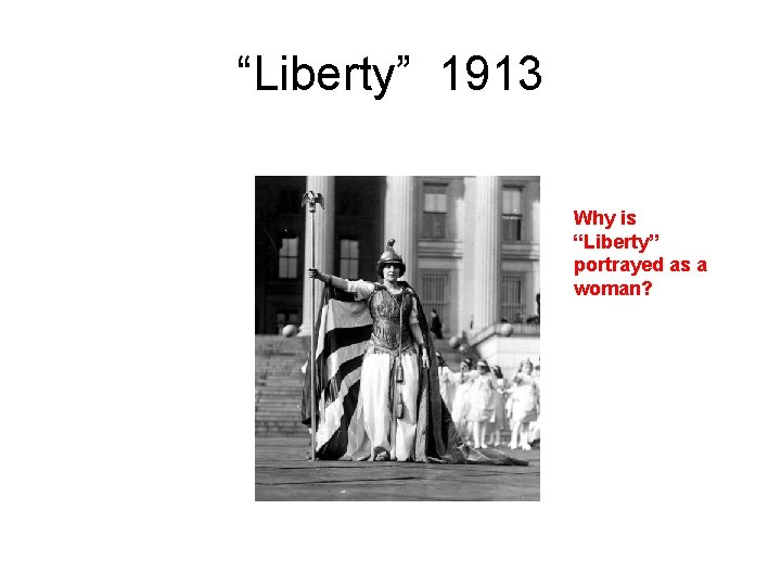 “Liberty” 1913 Why is “Liberty” portrayed as a woman? 