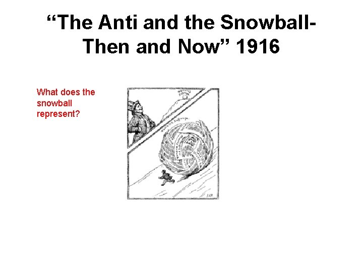 “The Anti and the Snowball. Then and Now” 1916 What does the snowball represent?