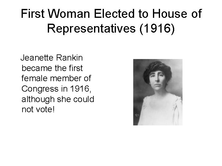 First Woman Elected to House of Representatives (1916) Jeanette Rankin became the first female