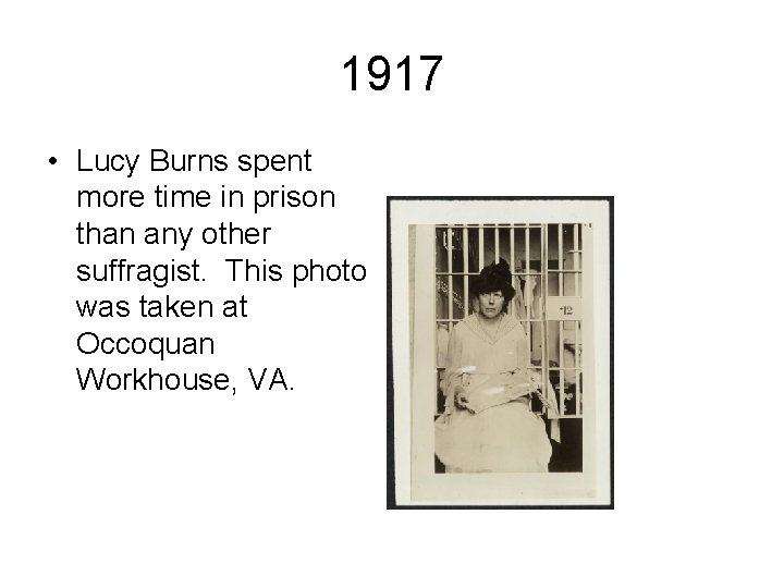 1917 • Lucy Burns spent more time in prison than any other suffragist. This