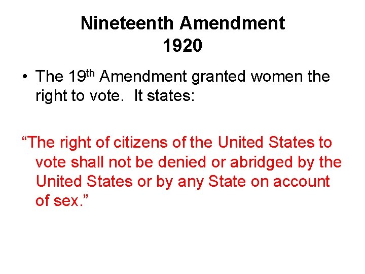 Nineteenth Amendment 1920 • The 19 th Amendment granted women the right to vote.