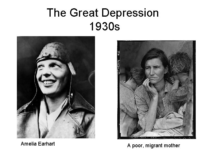 The Great Depression 1930 s Amelia Earhart A poor, migrant mother 