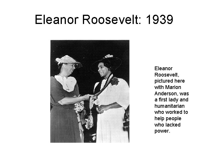 Eleanor Roosevelt: 1939 Eleanor Roosevelt, pictured here with Marion Anderson, was a first lady