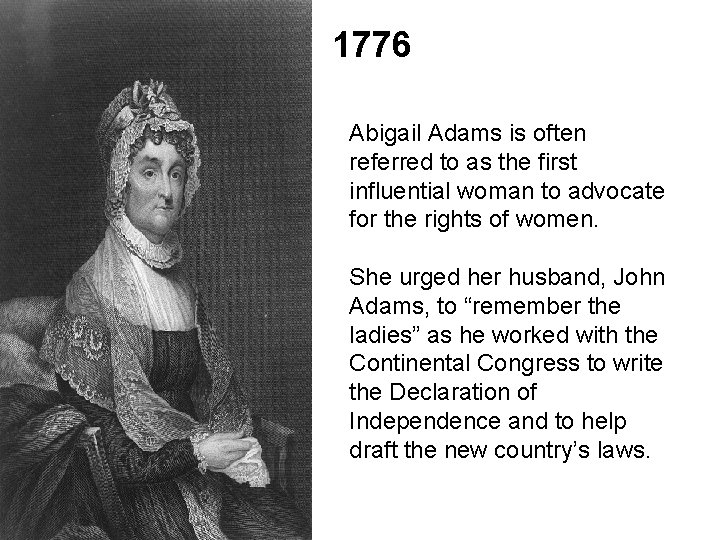 1776 Abigail Adams is often referred to as the first influential woman to advocate