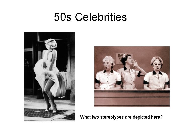 50 s Celebrities What two stereotypes are depicted here? 