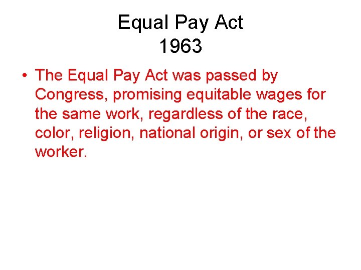 Equal Pay Act 1963 • The Equal Pay Act was passed by Congress, promising