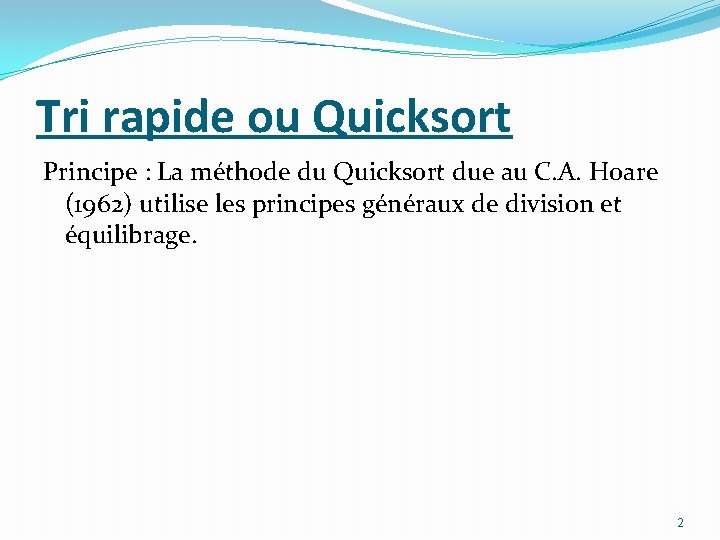 Tri rapide ou Quicksort Principe : La méthode du Quicksort due au C. A.