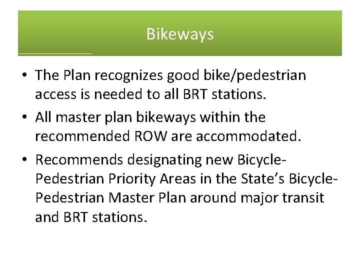 Bikeways • The Plan recognizes good bike/pedestrian access is needed to all BRT stations.