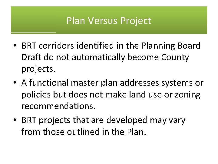 Plan Versus Project • BRT corridors identified in the Planning Board Draft do not