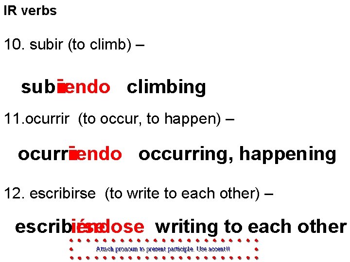 IR verbs 10. subir (to climb) – subir iendo climbing 11. ocurrir (to occur,