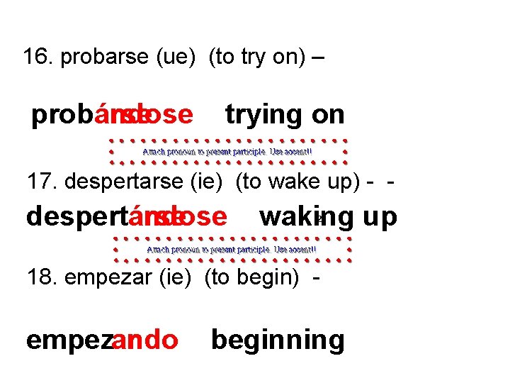 16. probarse (ue) (to try on) – prob arse ándose trying on 17. despertarse
