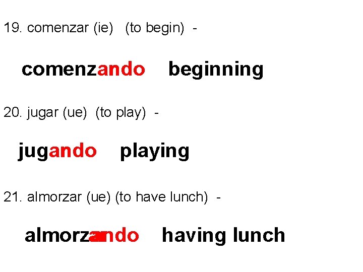 19. comenzar (ie) (to begin) - comenzar ando beginning 20. jugar (ue) (to play)
