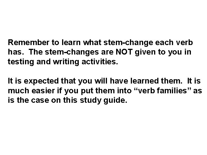 Remember to learn what stem-change each verb has. The stem-changes are NOT given to