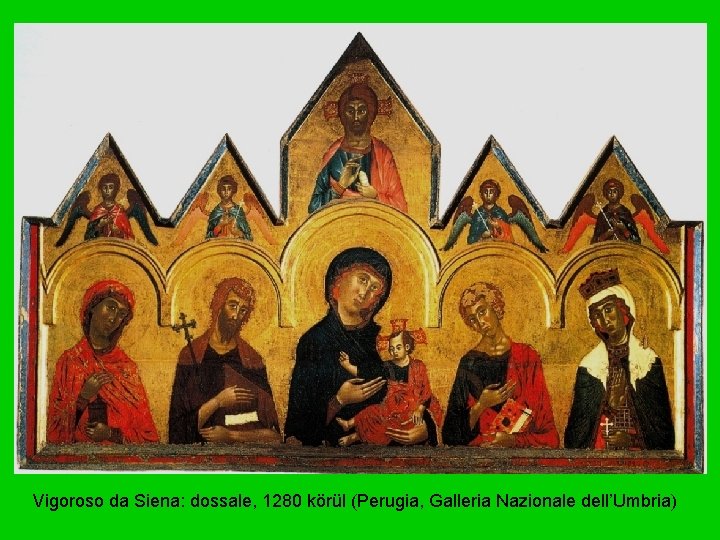 Vigoroso da Siena: dossale, 1280 körül (Perugia, Galleria Nazionale dell’Umbria) 