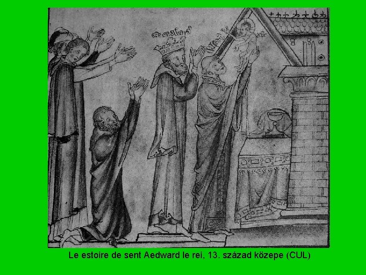 Le estoire de sent Aedward le rei, 13. század közepe (CUL) 